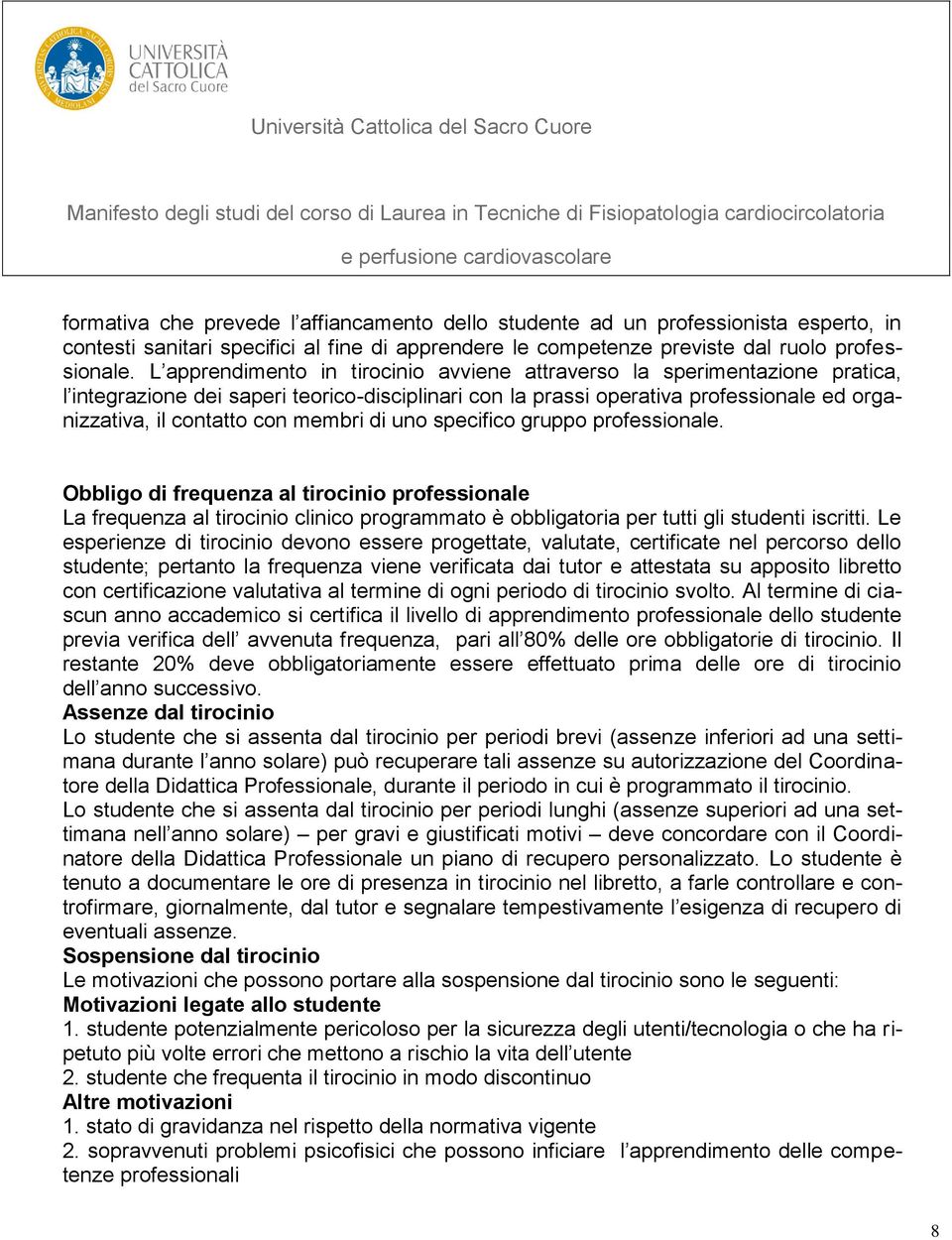 membri di uno specifico gruppo professionale. Obbligo di frequenza al tirocinio professionale La frequenza al tirocinio clinico programmato è obbligatoria per tutti gli studenti iscritti.