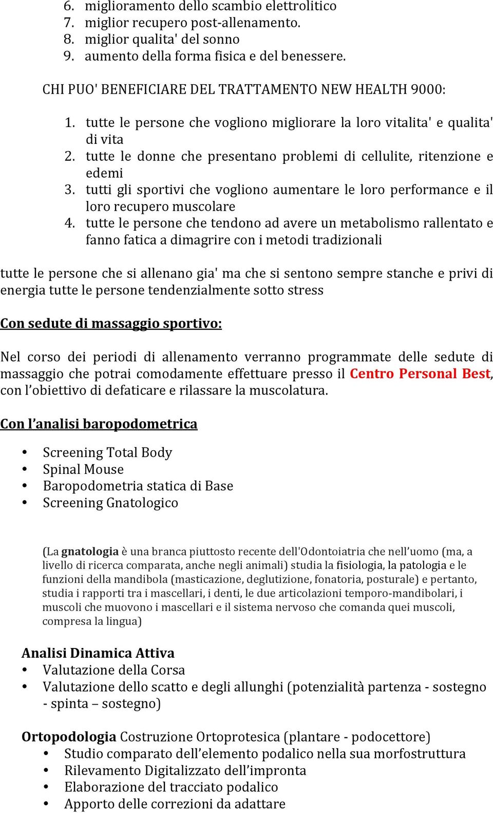 tutte le donne che presentano problemi di cellulite, ritenzione e edemi 3. tutti gli sportivi che vogliono aumentare le loro performance e il loro recupero muscolare 4.