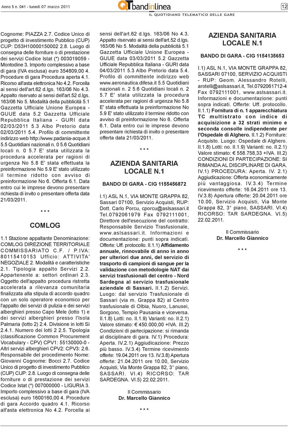 Procedure di gara Procedura aperta 4.1. Ricorso all'asta elettronica No 4.2. Forcella ai sensi dell'art.62 d.lgs. 163/06 No 4.3. 163/06 No 5. Modalità della pubblicità 5.1 GUUE data 5.