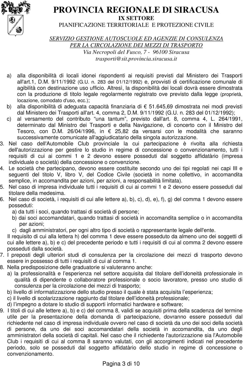 Altresì, la disponibilità dei locali dovrà essere dimostrata con la produzione di titolo legale regolarmente registrato ove previsto dalla legge (proprietà, locazione, comodato d'uso, ecc.