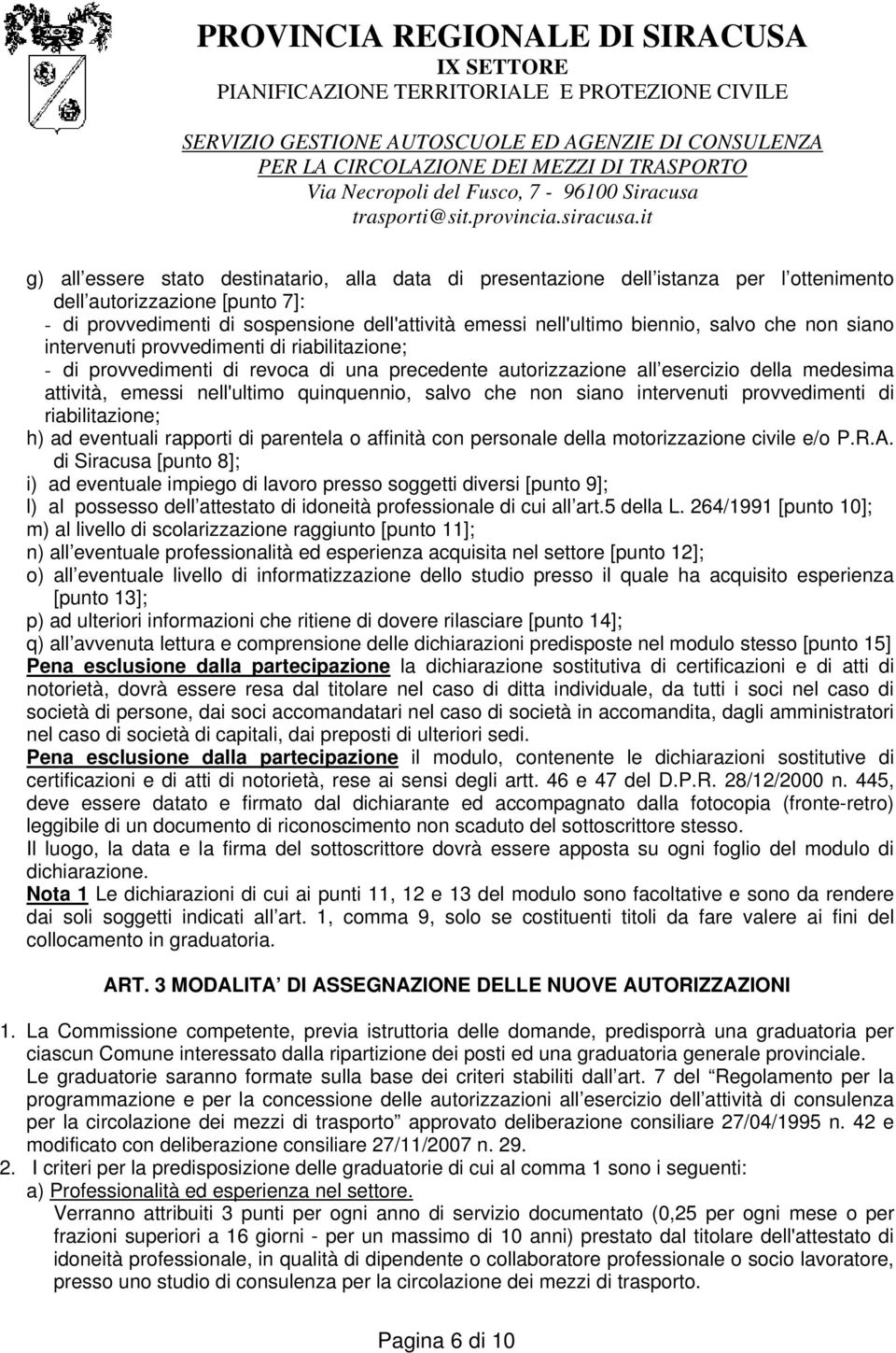 salvo che non siano intervenuti provvedimenti di riabilitazione; h) ad eventuali rapporti di parentela o affinità con personale della motorizzazione civile e/o P.R.A.