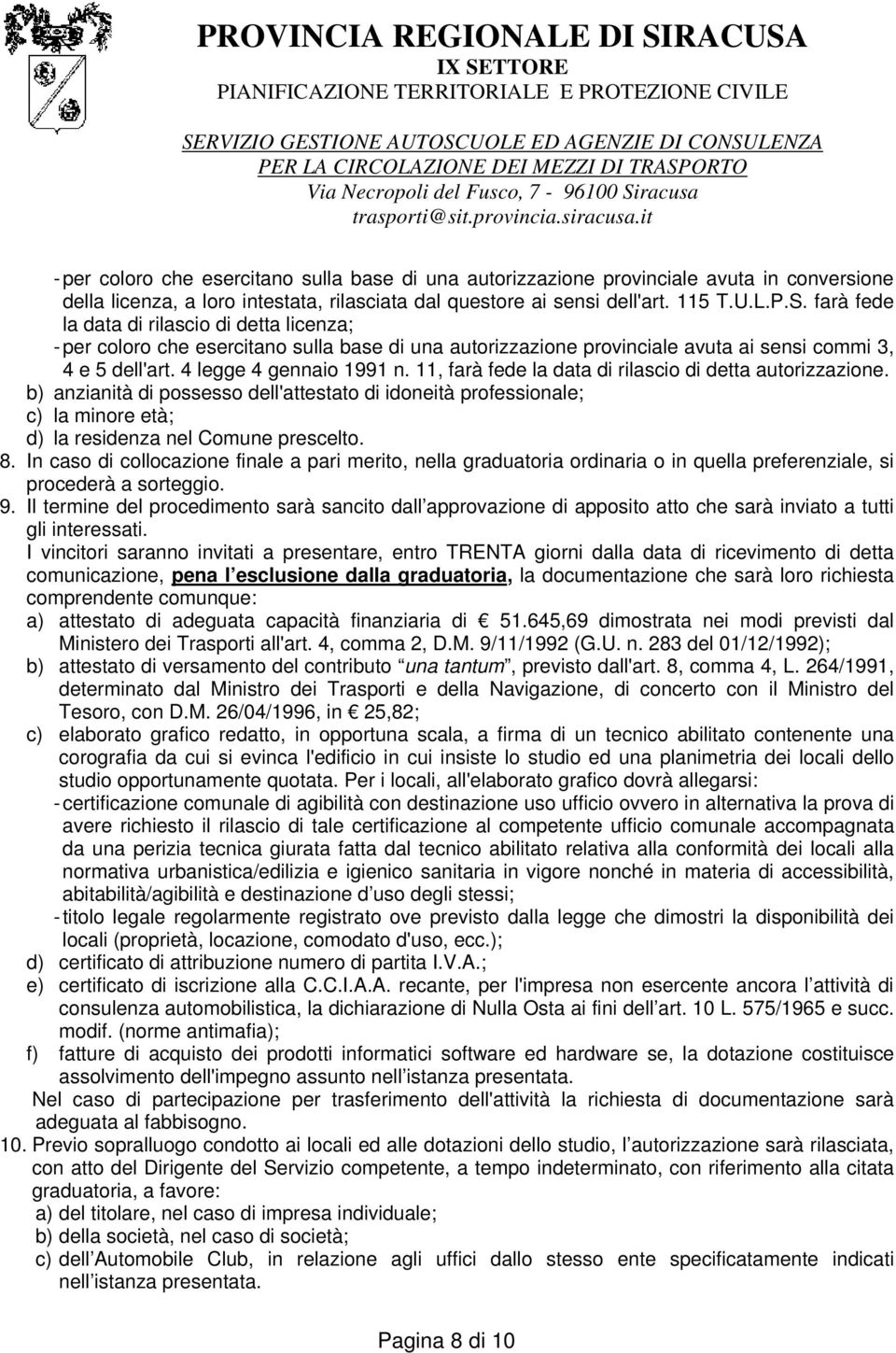 11, farà fede la data di rilascio di detta autorizzazione. b) anzianità di possesso dell'attestato di idoneità professionale; c) la minore età; d) la residenza nel Comune prescelto. 8.