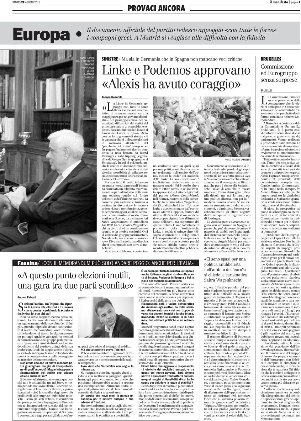 voci critiche Linke e Podemos approvano «Alexis ha avuto coraggio» Jacopo Rosatelli «L a Linke in Germania appoggia con tutte le forze Alexis Tsipras nel suo tentativo di ottenere nuovamente la