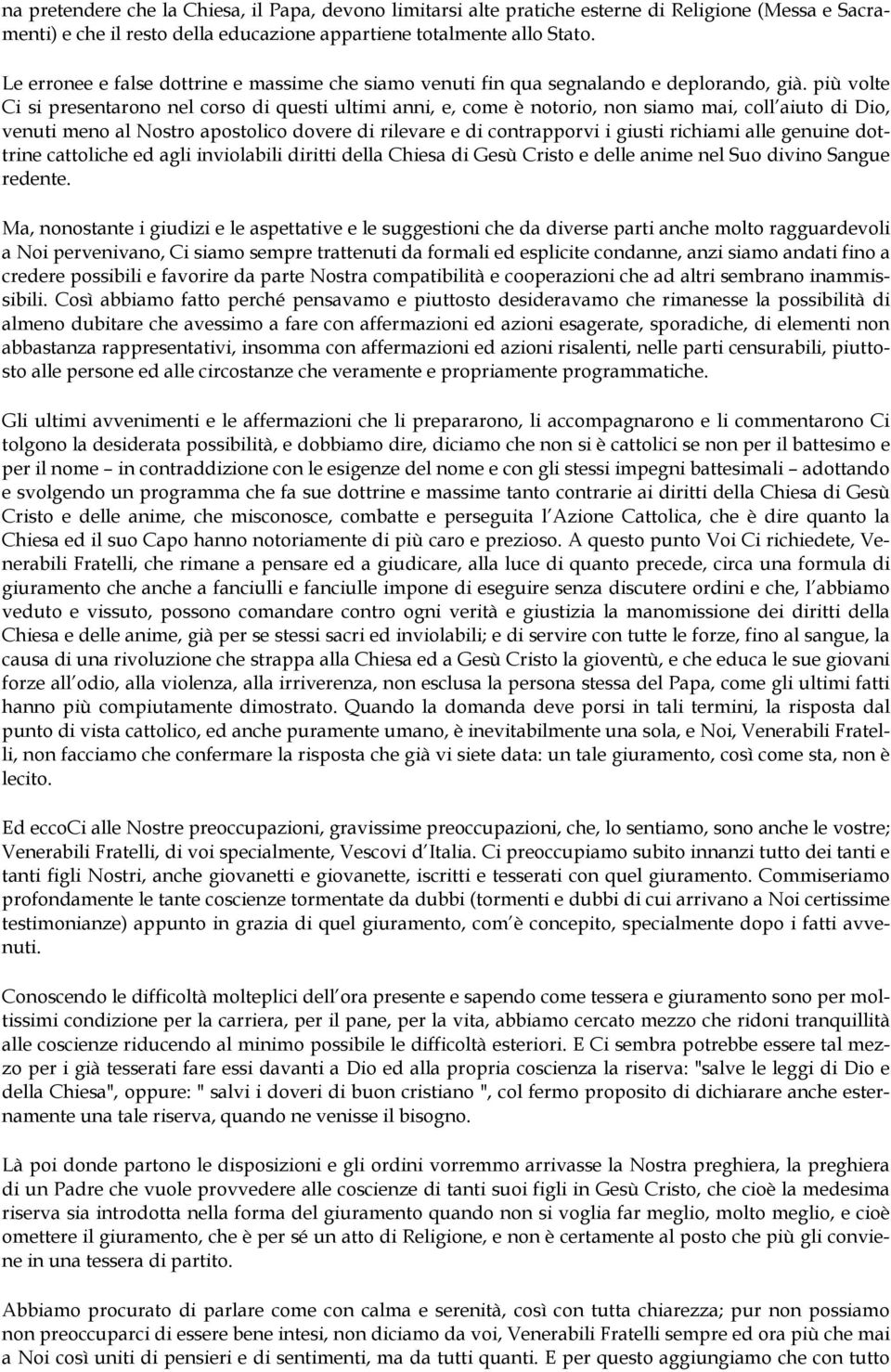 più volte Ci si presentarono nel corso di questi ultimi anni, e, come è notorio, non siamo mai, coll aiuto di Dio, venuti meno al Nostro apostolico dovere di rilevare e di contrapporvi i giusti