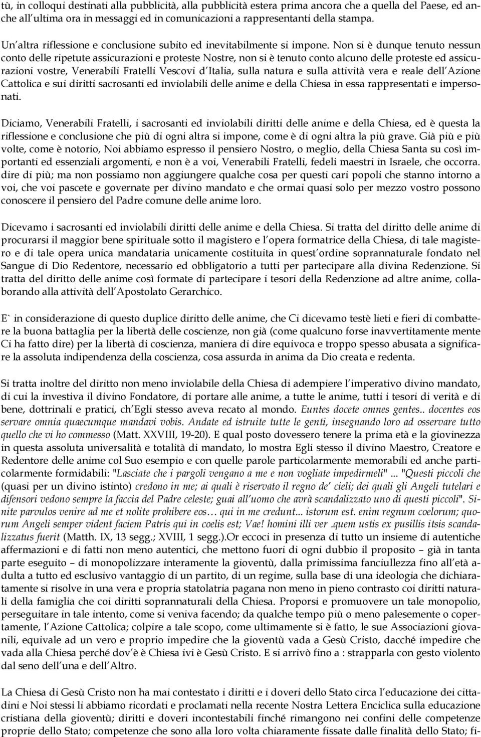 Non si è dunque tenuto nessun conto delle ripetute assicurazioni e proteste Nostre, non si è tenuto conto alcuno delle proteste ed assicurazioni vostre, Venerabili Fratelli Vescovi d Italia, sulla