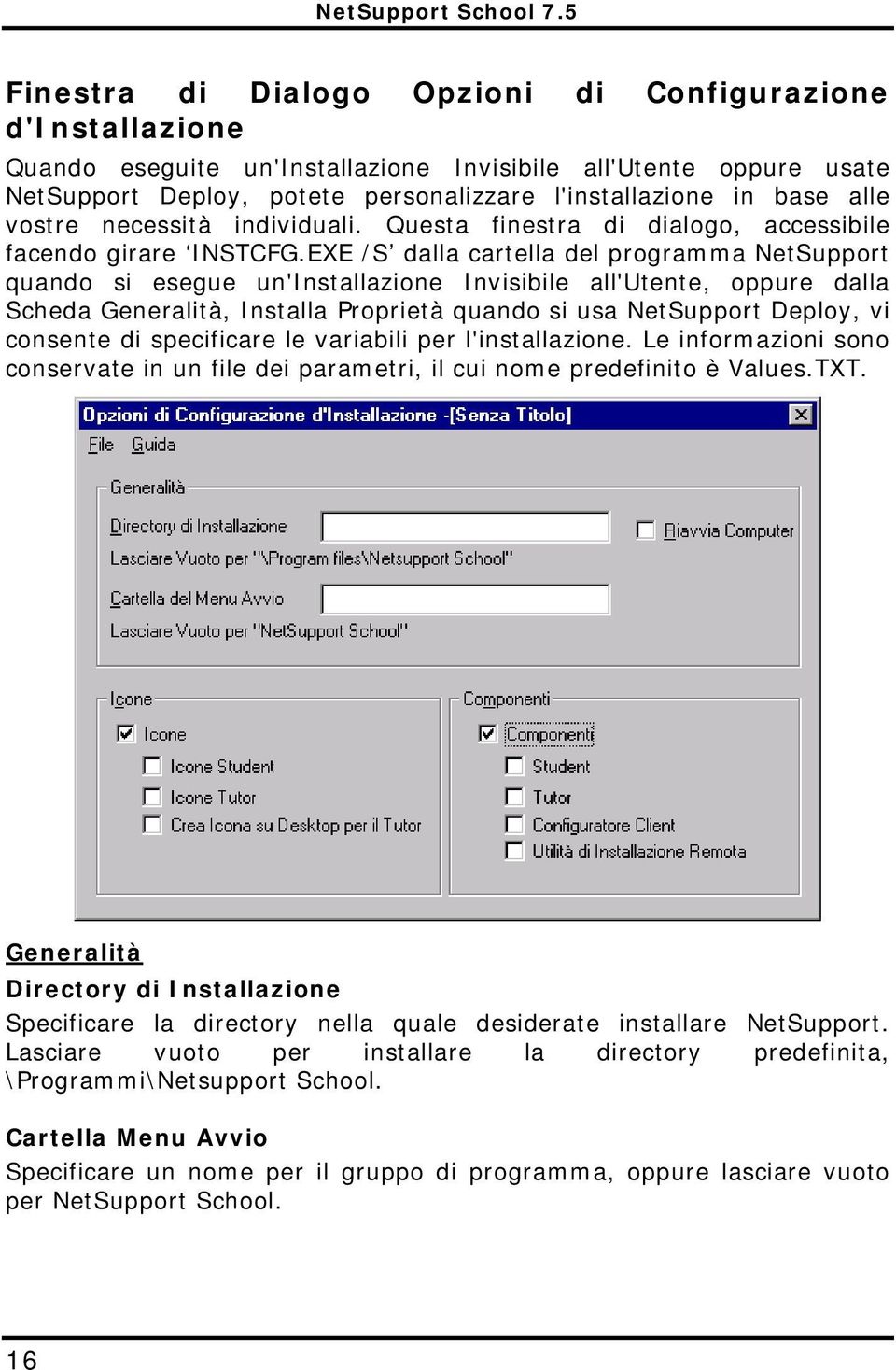 EXE /S dalla cartella del programma NetSupport quando si esegue un'installazione Invisibile all'utente, oppure dalla Scheda Generalità, Installa Proprietà quando si usa NetSupport Deploy, vi consente