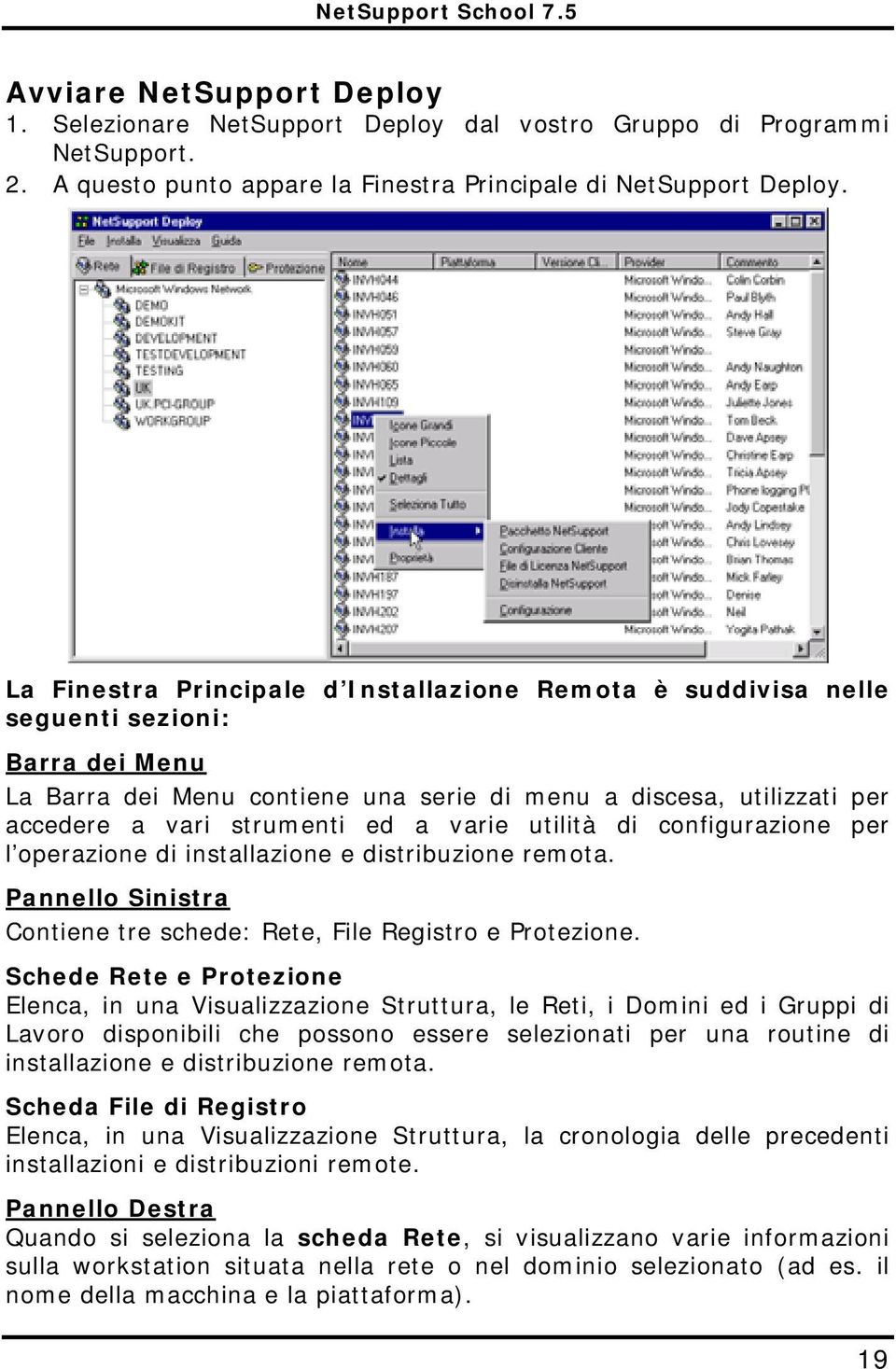 varie utilità di configurazione per l operazione di installazione e distribuzione remota. Pannello Sinistra Contiene tre schede: Rete, File Registro e Protezione.