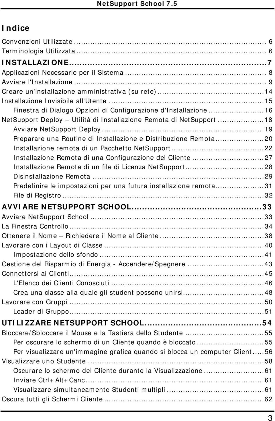 ..16 NetSupport Deploy Utilità di Installazione Remota di NetSupport...18 Avviare NetSupport Deploy...19 Preparare una Routine di Installazione e Distribuzione Remota.