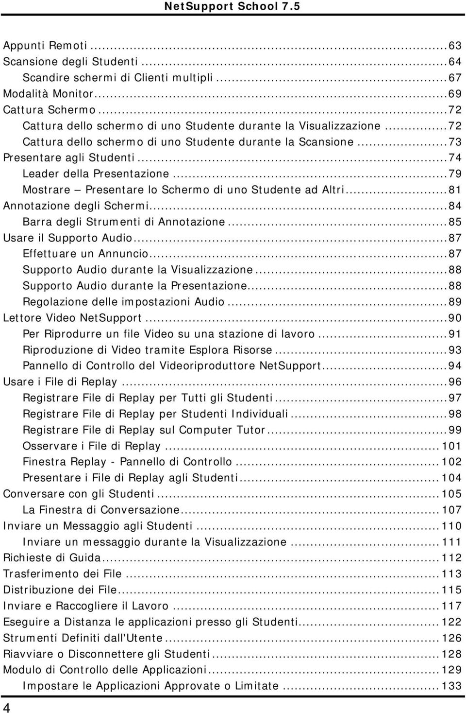 ..81 Annotazione degli Schermi...84 Barra degli Strumenti di Annotazione...85 Usare il Supporto Audio...87 Effettuare un Annuncio...87 Supporto Audio durante la Visualizzazione.