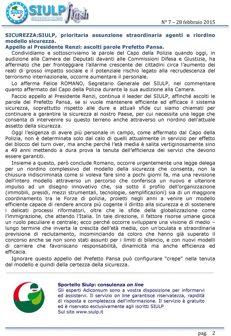 allarme crescente dei cittadini circa l aumento dei reati di grosso impatto sociale e il potenziale rischio legato alla recrudescenza del terrorismo internazionale, occorre aumentare il personale.