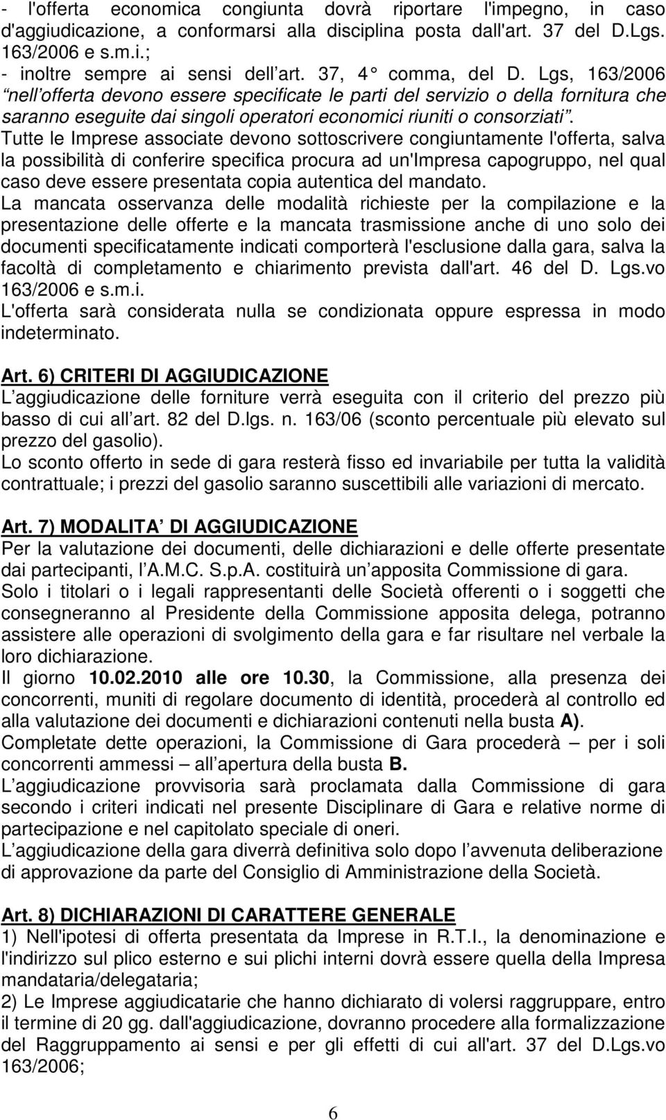 Tutte le Imprese associate devono sottoscrivere congiuntamente l'offerta, salva la possibilità di conferire specifica procura ad un'impresa capogruppo, nel qual caso deve essere presentata copia