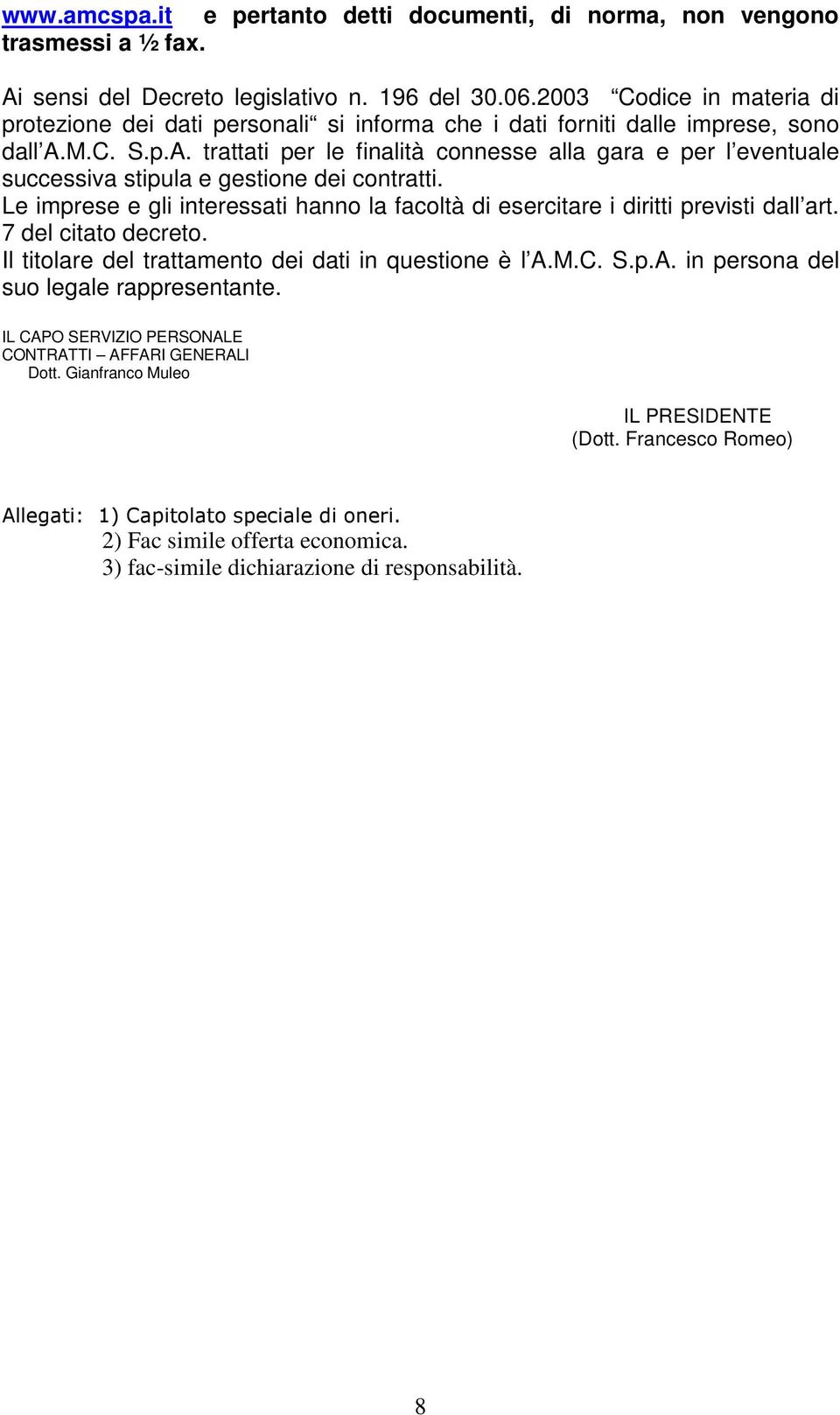 M.C. S.p.A. trattati per le finalità connesse alla gara e per l eventuale successiva stipula e gestione dei contratti.