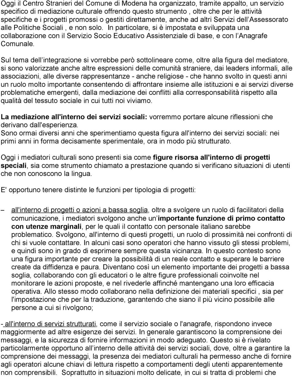 In particolare, si è impostata e sviluppata una collaborazione con il Servizio Socio Educativo Assistenziale di base, e con l Anagrafe Comunale.