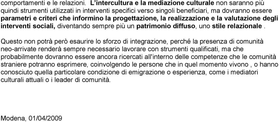 progettazione, la realizzazione e la valutazione degli interventi sociali, diventando sempre più un patrimonio diffuso, uno stile relazionale.