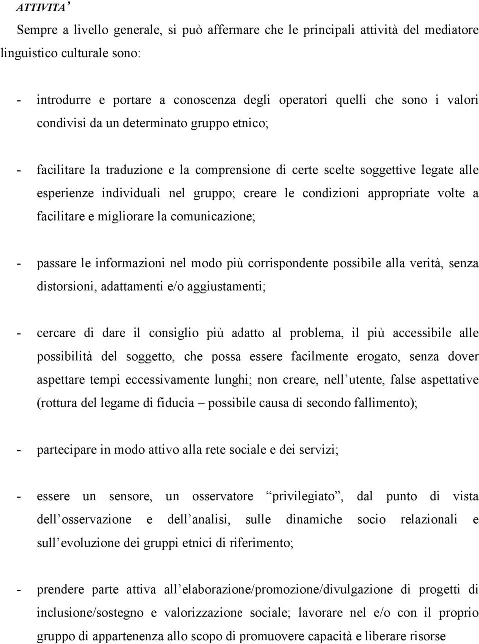 volte a facilitare e migliorare la comunicazione; - passare le informazioni nel modo più corrispondente possibile alla verità, senza distorsioni, adattamenti e/o aggiustamenti; - cercare di dare il