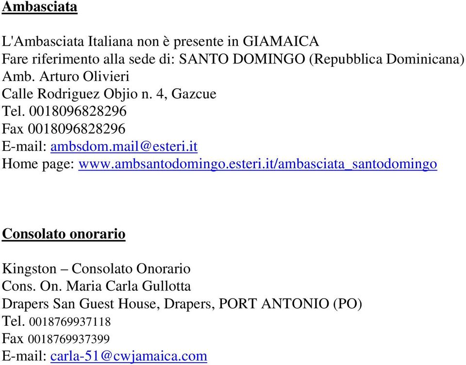 it Home page: www.ambsantodomingo.esteri.it/ambasciata_santodomingo Consolato onorario Kingston Consolato Ono