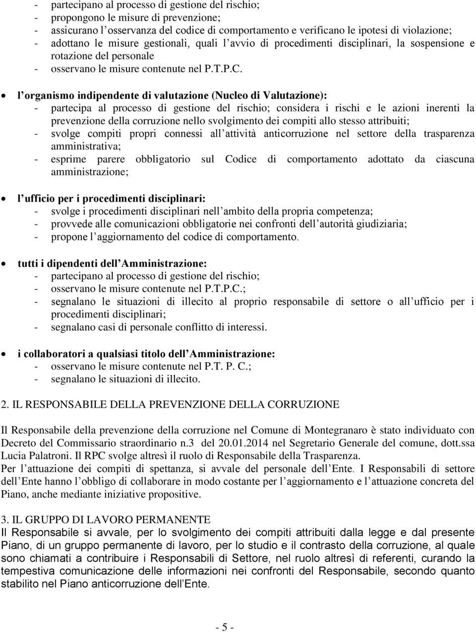 l organismo indipendente di valutazione (Nucleo di Valutazione): - partecipa al processo di gestione del rischio; considera i rischi e le azioni inerenti la prevenzione della corruzione nello