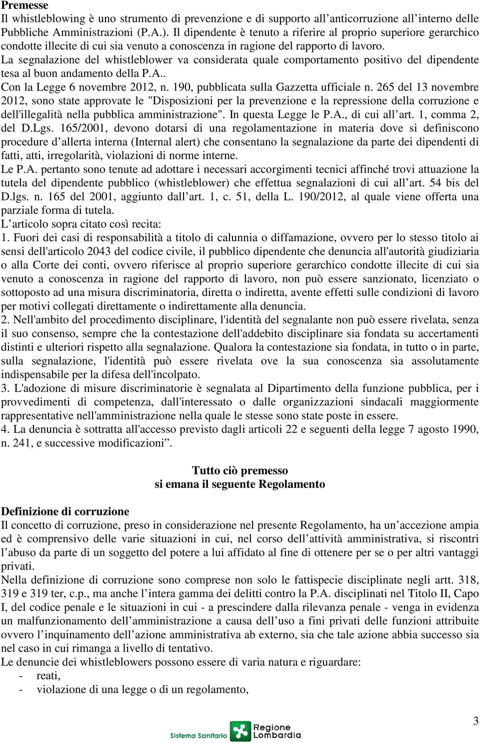 La segnalazione del whistleblower va considerata quale comportamento positivo del dipendente tesa al buon andamento della P.A.. Con la Legge 6 novembre 2012, n.