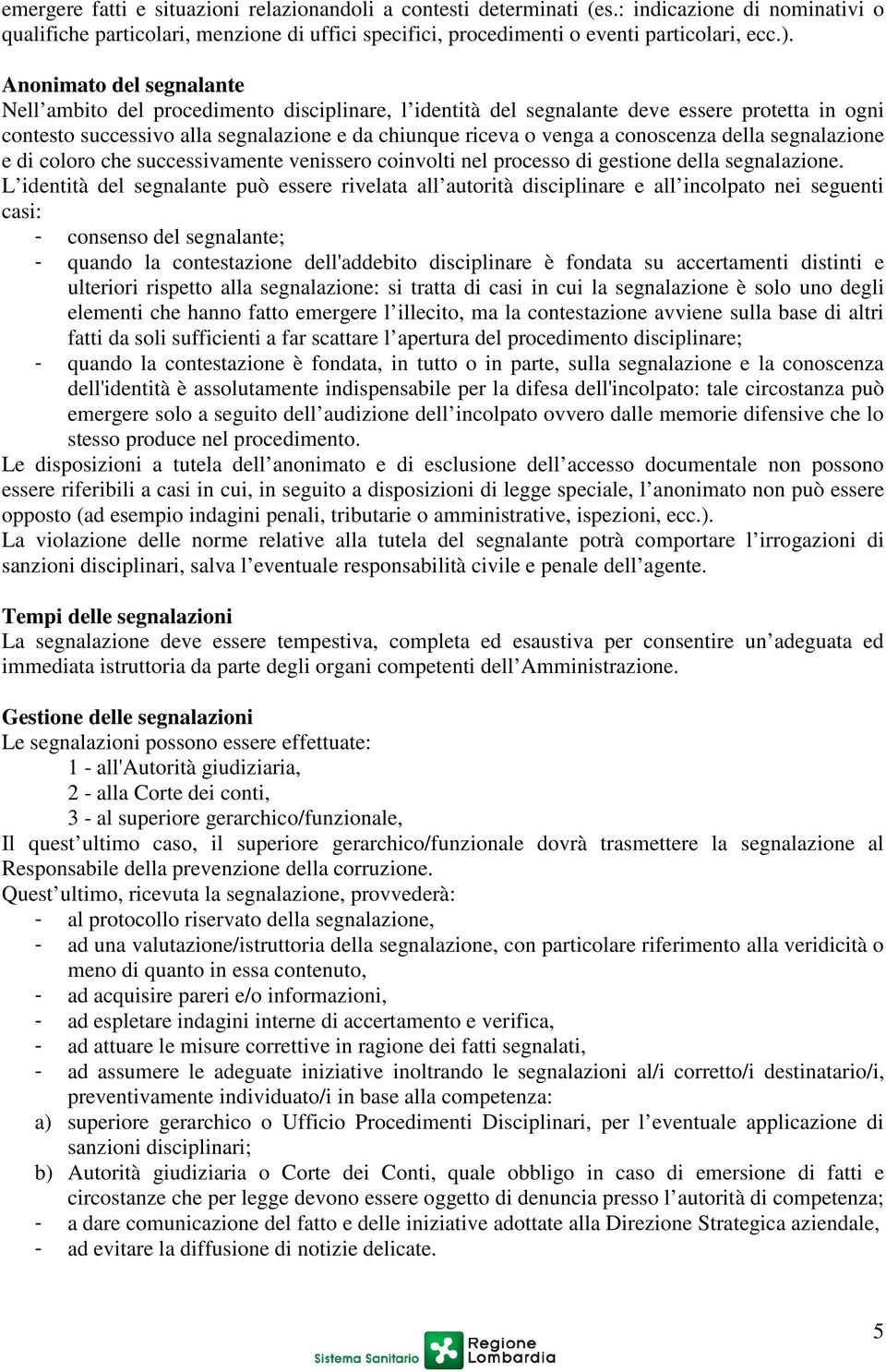 conoscenza della segnalazione e di coloro che successivamente venissero coinvolti nel processo di gestione della segnalazione.