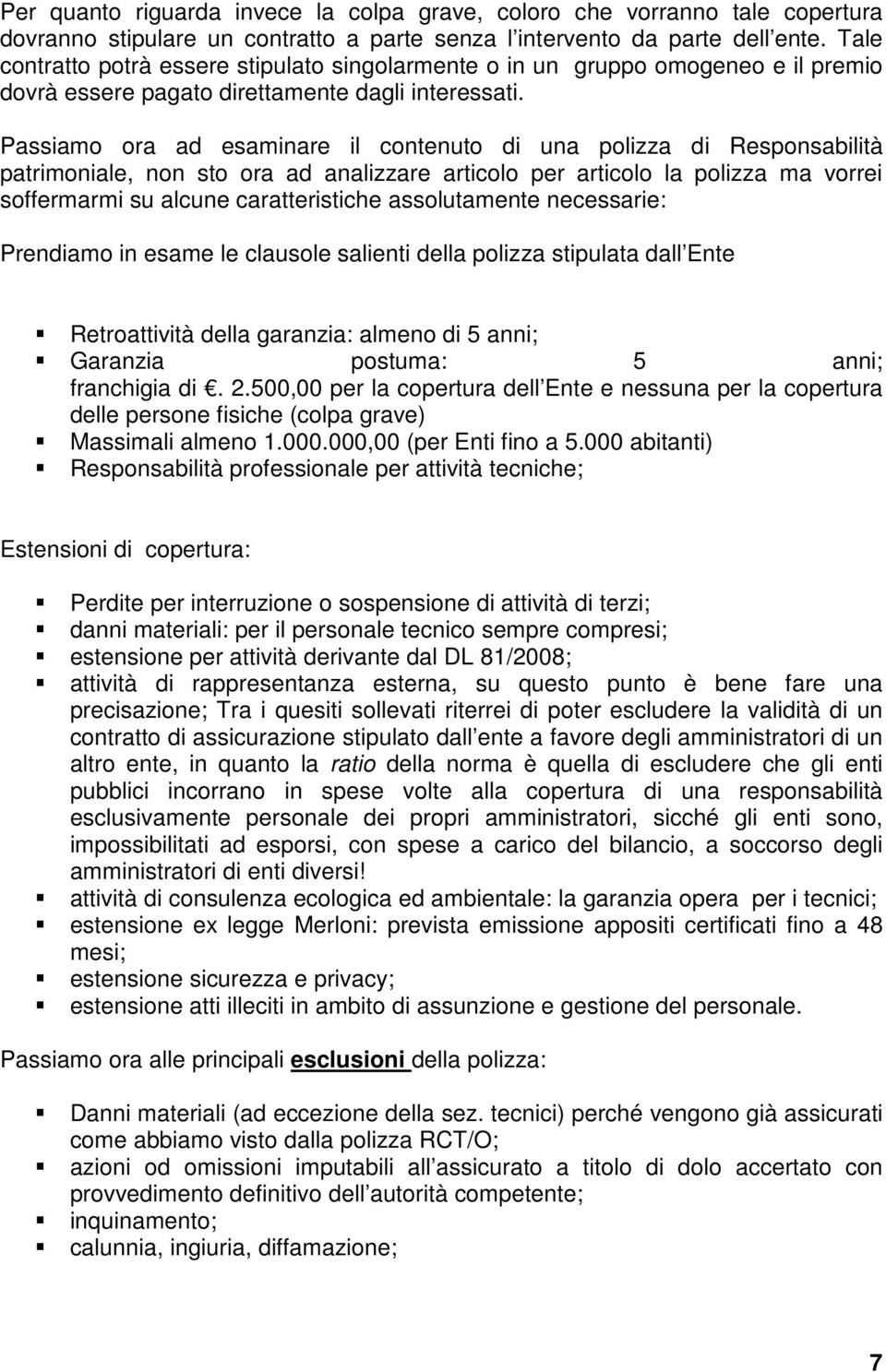 Passiamo ora ad esaminare il contenuto di una polizza di Responsabilità patrimoniale, non sto ora ad analizzare articolo per articolo la polizza ma vorrei soffermarmi su alcune caratteristiche