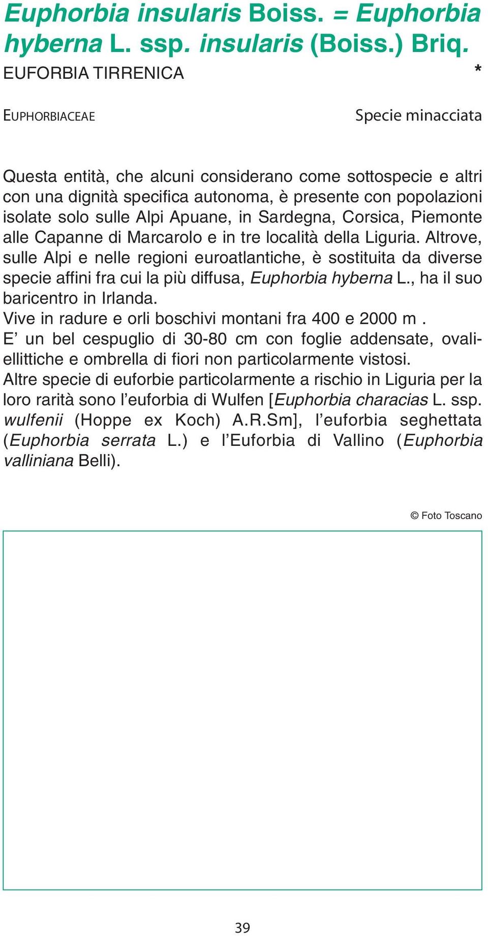 Alpi Apuane, in Sardegna, Corsica, Piemonte alle Capanne di Marcarolo e in tre località della Liguria.