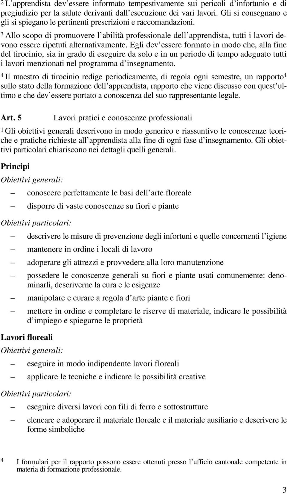 3 Allo scopo di promuovere l abilità professionale dell apprendista, tutti i lavori devono essere ripetuti alternativamente.