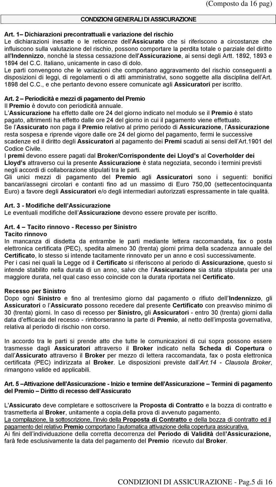 possono comportare la perdita totale o parziale del diritto all'indennizzo, nonché la stessa cessazione dell'assicurazione, ai sensi degli Artt. 1892, 1893 e 1894 del C.