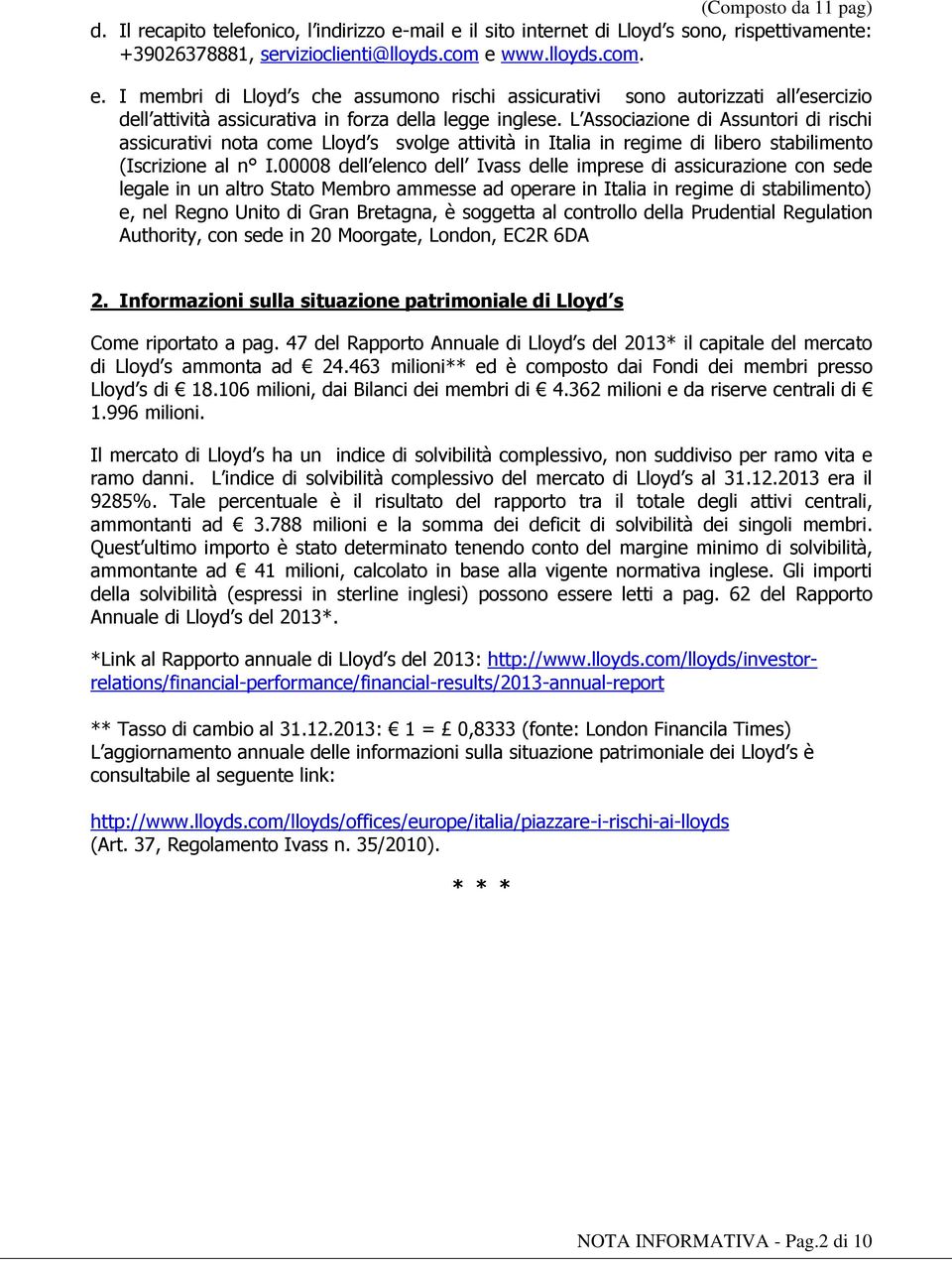 L Associazione di Assuntori di rischi assicurativi nota come Lloyd s svolge attività in Italia in regime di libero stabilimento (Iscrizione al n I.