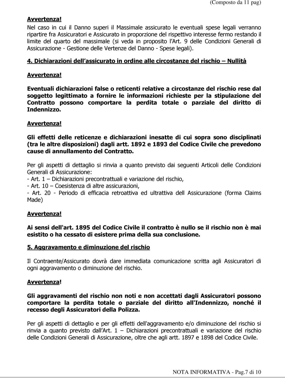 quarto del massimale (si veda in proposito l Art. 9 delle Condizioni Generali di Assicurazione - Gestione delle Vertenze del Danno - Spese legali). 4.