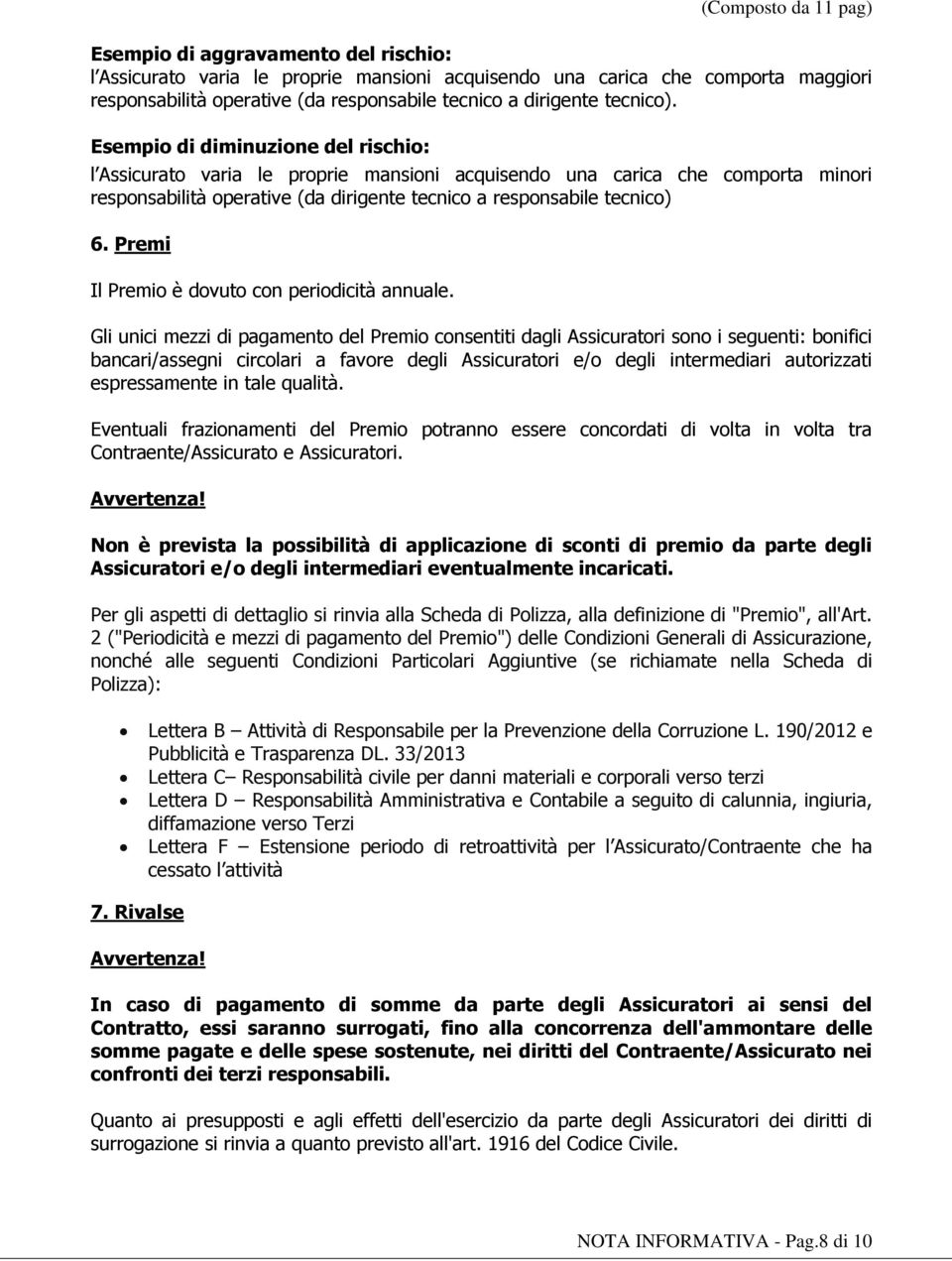 Esempio di diminuzione del rischio: l Assicurato varia le proprie mansioni acquisendo una carica che comporta minori responsabilità operative (da dirigente tecnico a responsabile tecnico) 6.