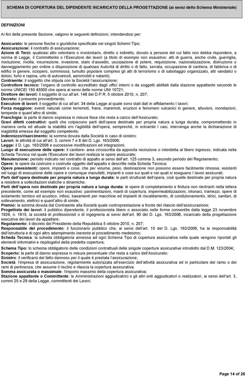 indiretto, dovuto a persone del cui fatto non debba rispondere, a norma di Legge, il Committente o l Esecutore dei lavori (a titolo di esempio non esaustivo: atti di guerra, anche civile, guerriglia,