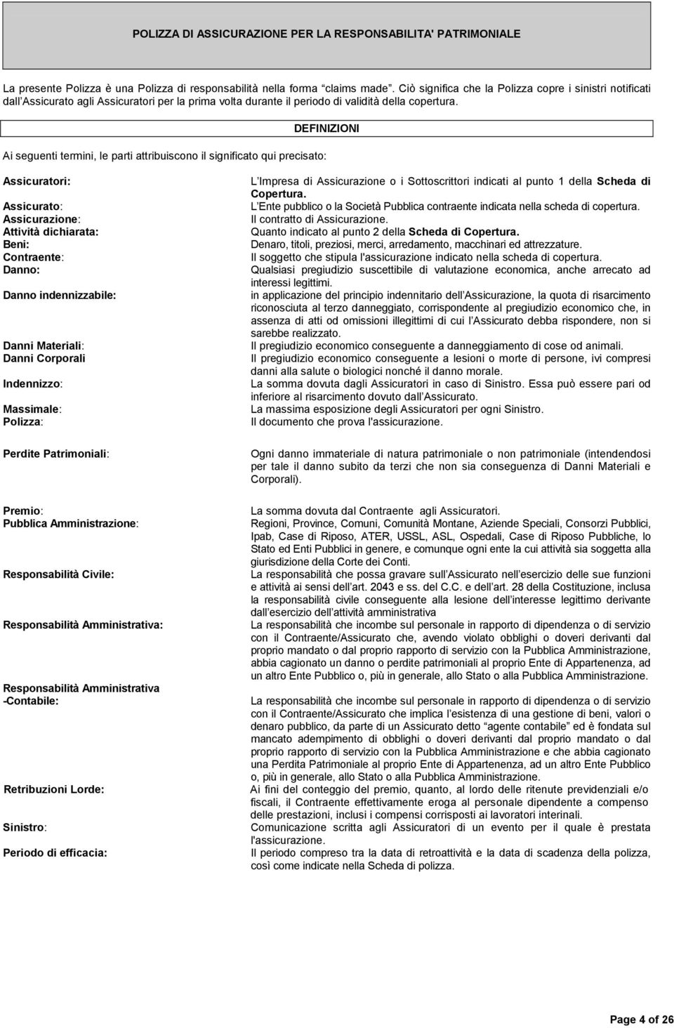 DEFINIZIONI Ai seguenti termini, le parti attribuiscono il significato qui precisato: Assicuratori: Assicurato: Assicurazione: Attività dichiarata: Beni: Contraente: Danno: Danno indennizzabile: