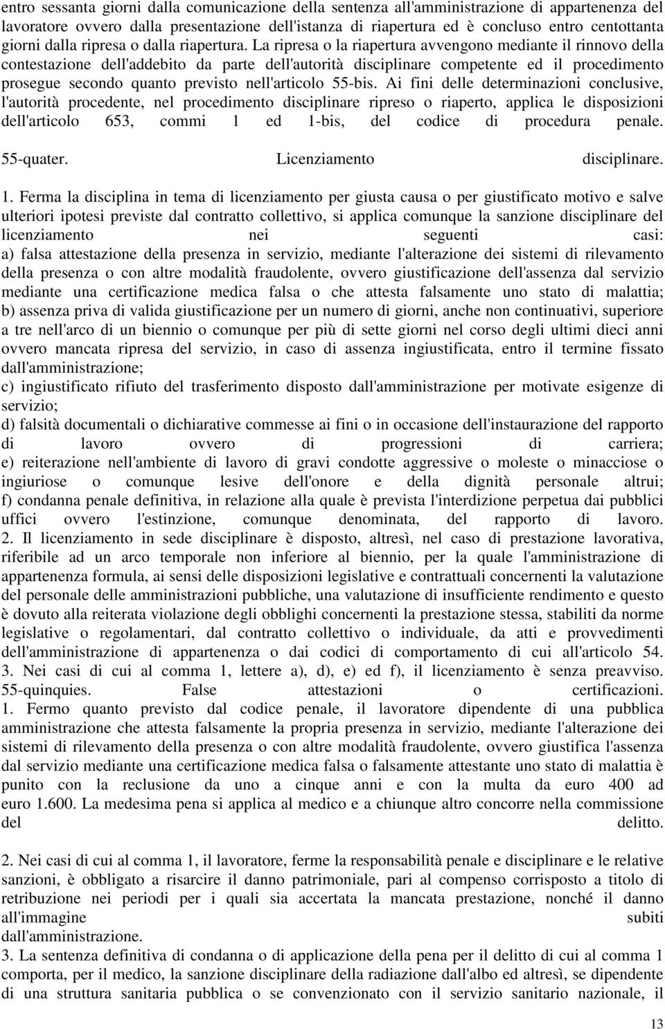 La ripresa o la riapertura avvengono mediante il rinnovo della contestazione dell'addebito da parte dell'autorità disciplinare competente ed il procedimento prosegue secondo quanto previsto