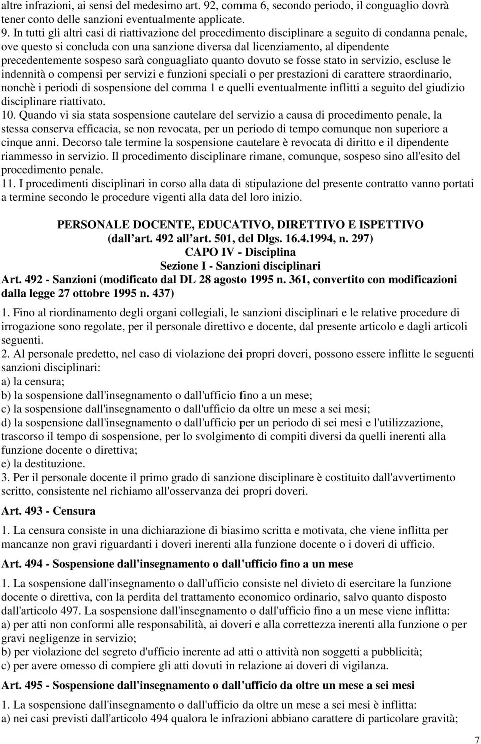 In tutti gli altri casi di riattivazione del procedimento disciplinare a seguito di condanna penale, ove questo si concluda con una sanzione diversa dal licenziamento, al dipendente precedentemente