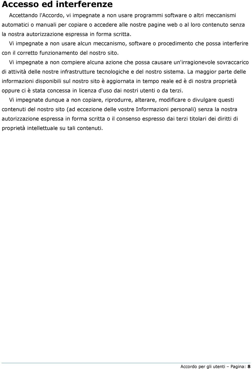 Vi impegnate a non compiere alcuna azione che possa causare un'irragionevole sovraccarico di attività delle nostre infrastrutture tecnologiche e del nostro sistema.