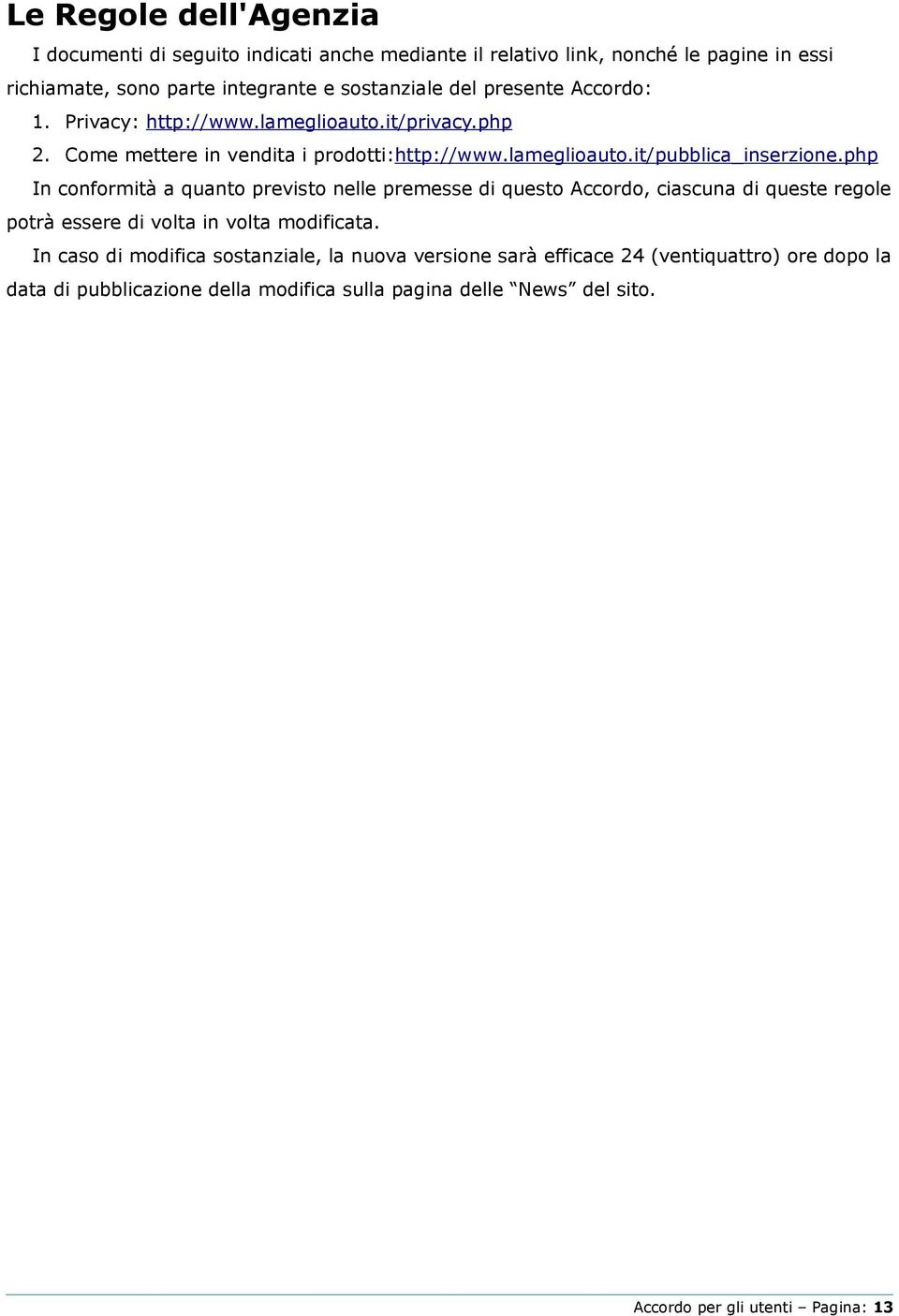 php In conformità a quanto previsto nelle premesse di questo Accordo, ciascuna di queste regole potrà essere di volta in volta modificata.