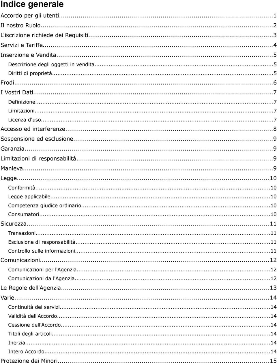 ..9 Limitazioni di responsabilità...9 Manleva...9 Legge...10 Conformità...10 Legge applicabile...10 Competenza giudice ordinario...10 Consumatori...10 Sicurezza...11 Transazioni.