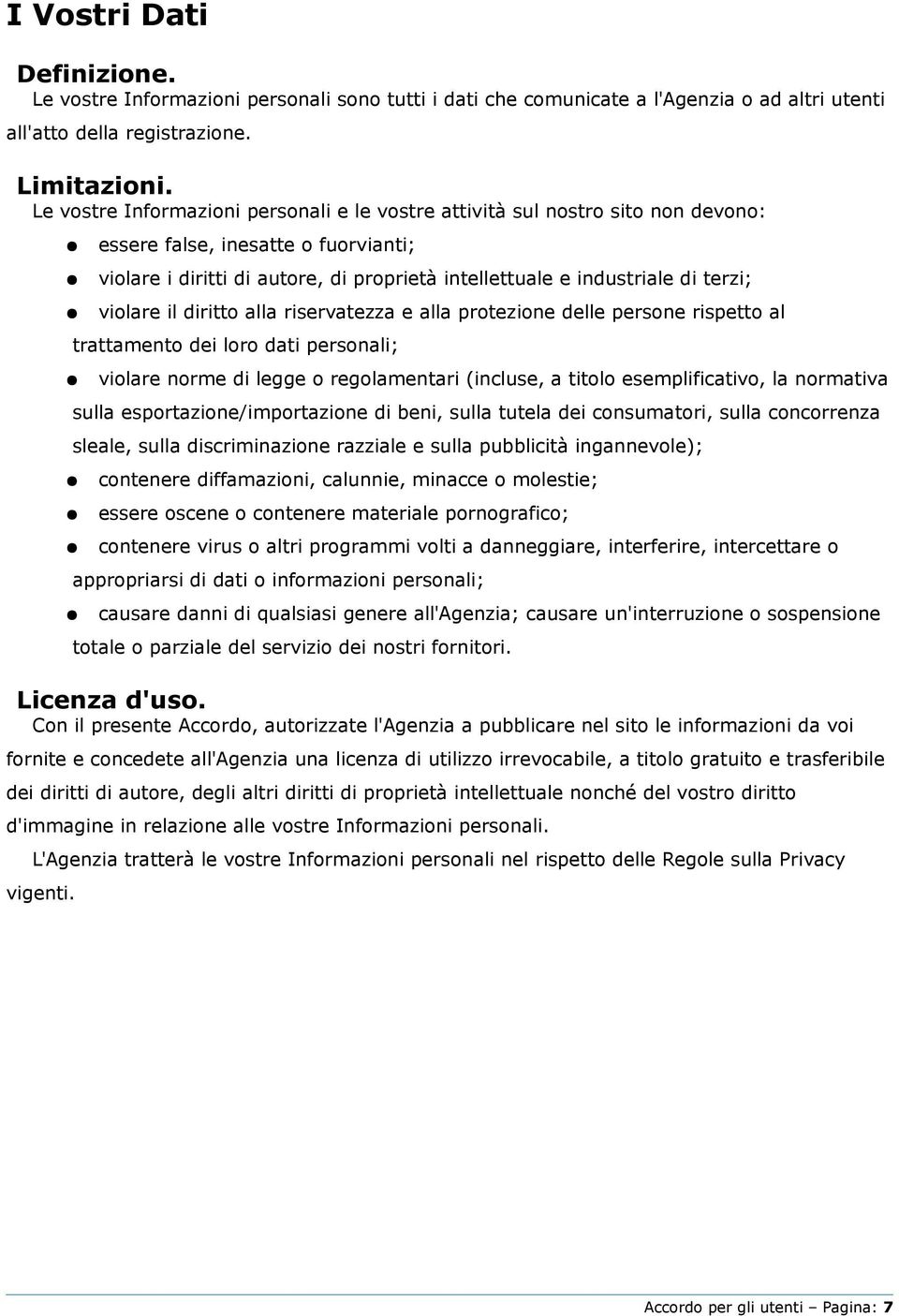 violare il diritto alla riservatezza e alla protezione delle persone rispetto al trattamento dei loro dati personali; violare norme di legge o regolamentari (incluse, a titolo esemplificativo, la