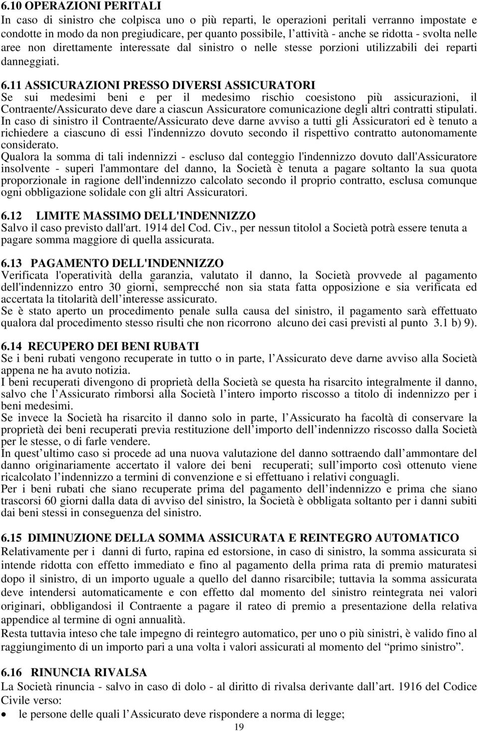 11 ASSICURAZIONI PRESSO DIVERSI ASSICURATORI Se sui medesimi beni e per il medesimo rischio coesistono più assicurazioni, il Contraente/Assicurato deve dare a ciascun Assicuratore comunicazione degli