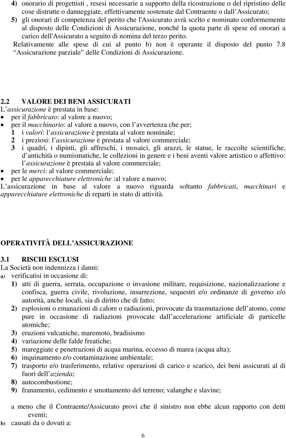 dell'assicurato a seguito di nomina del terzo perito. Relativamente alle spese di cui al punto b) non è operante il disposto del punto 7.8 Assicurazione parziale delle Condizioni di Assicurazione. 2.