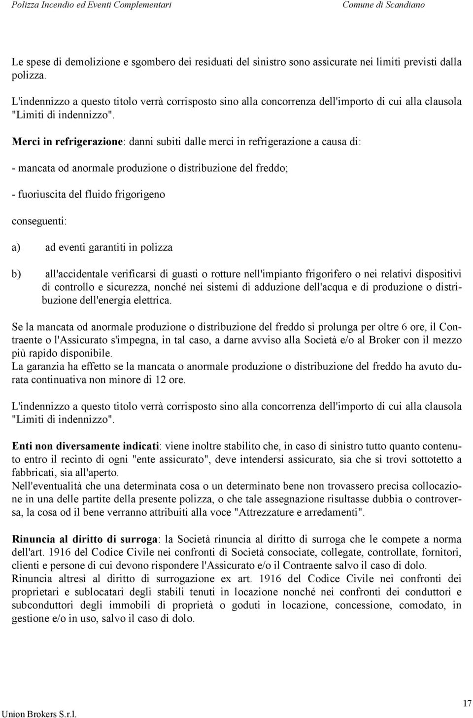 Merci in refrigerazione: danni subiti dalle merci in refrigerazione a causa di: - mancata od anormale produzione o distribuzione del freddo; - fuoriuscita del fluido frigorigeno conseguenti: a) ad