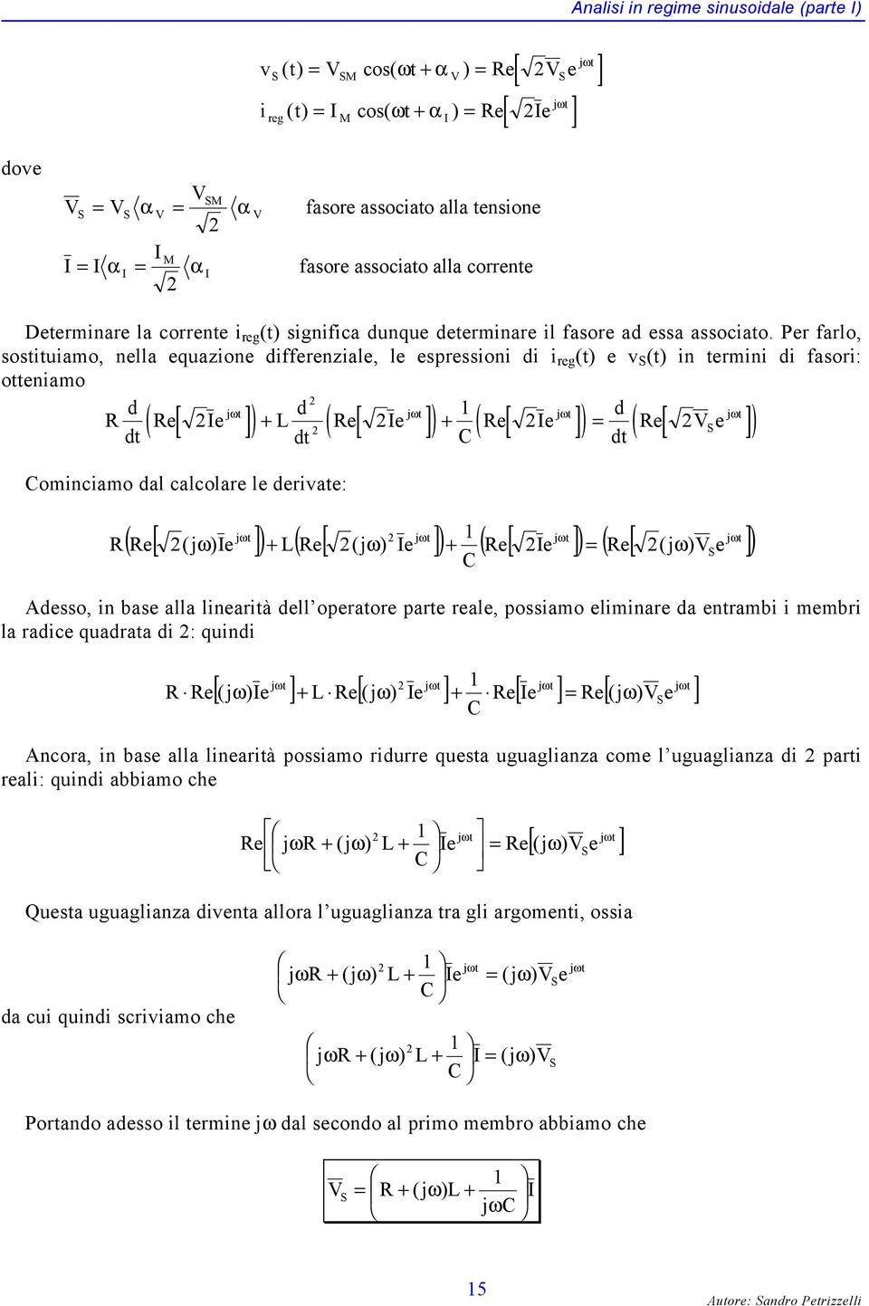 Per farlo, sostituiamo, nella equazione differenziale, le espressioni di i reg (t) e v S (t) in termini di fasori: otteniamo R d ( [ Ie ]) L d d Re + ( Re[ Ie ]) + ( Re[ Ie ]) ( Re[ VS e ]) C