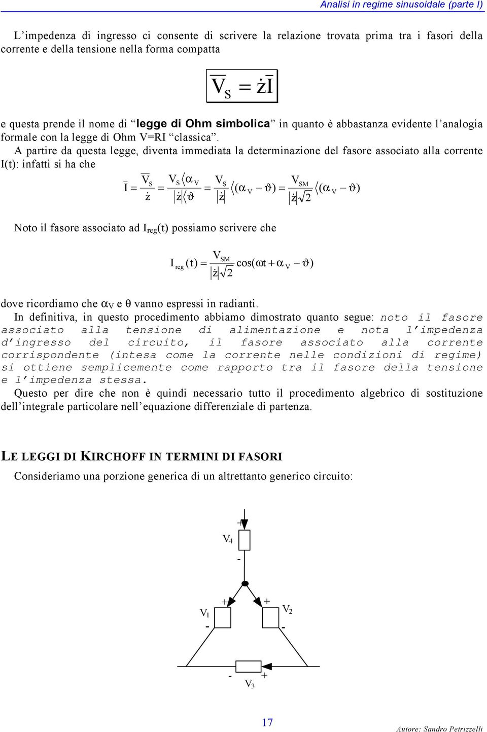 A partire da questa legge, diventa immediata la determinazione del fasore associato alla corrente I(t): infatti si ha che V V S S α V VS VS I ( α V ϑ) ( α V ϑ) z& z& ϑ z& z& Noto il fasore associato