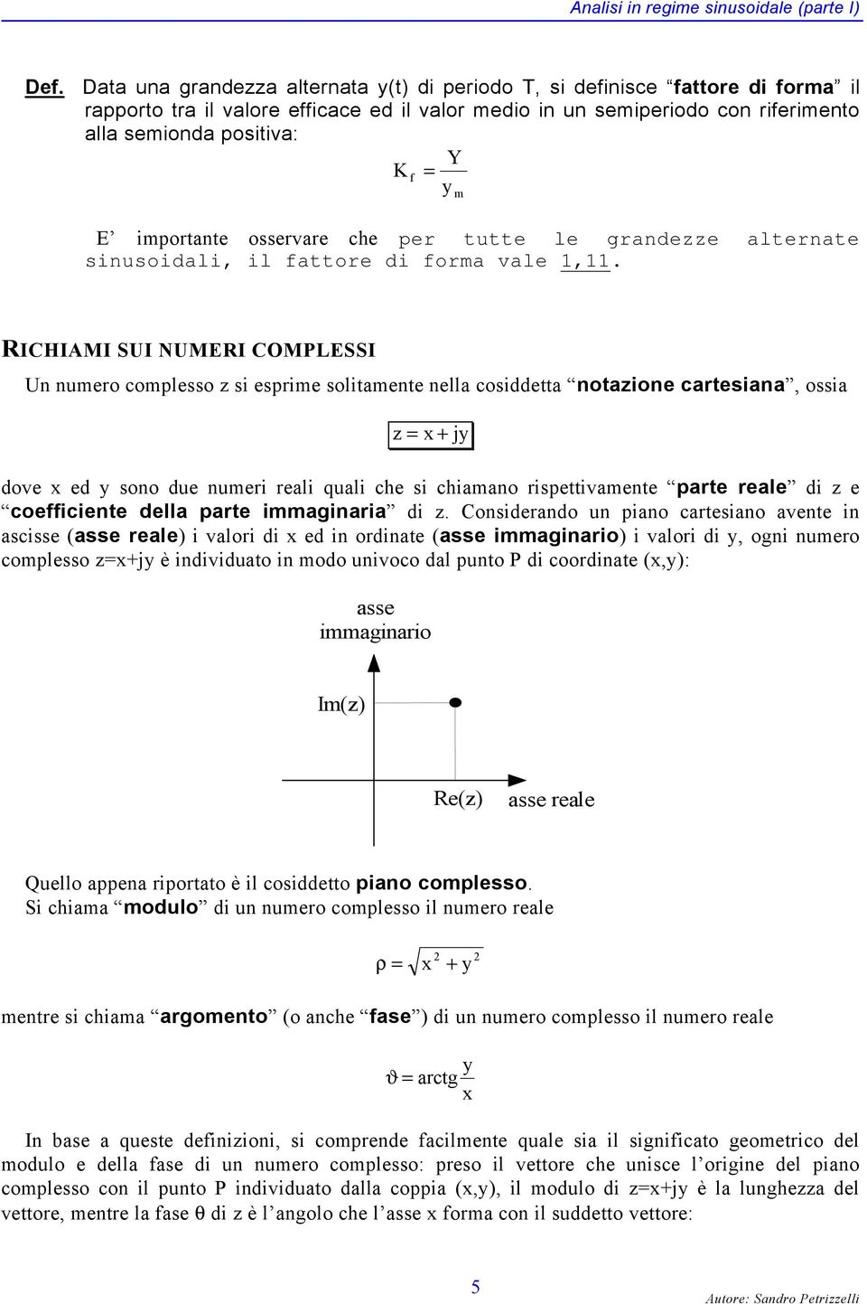 E importante osservare che per tutte le grandezze alternate sinusoidali, il fattore di forma vale,.