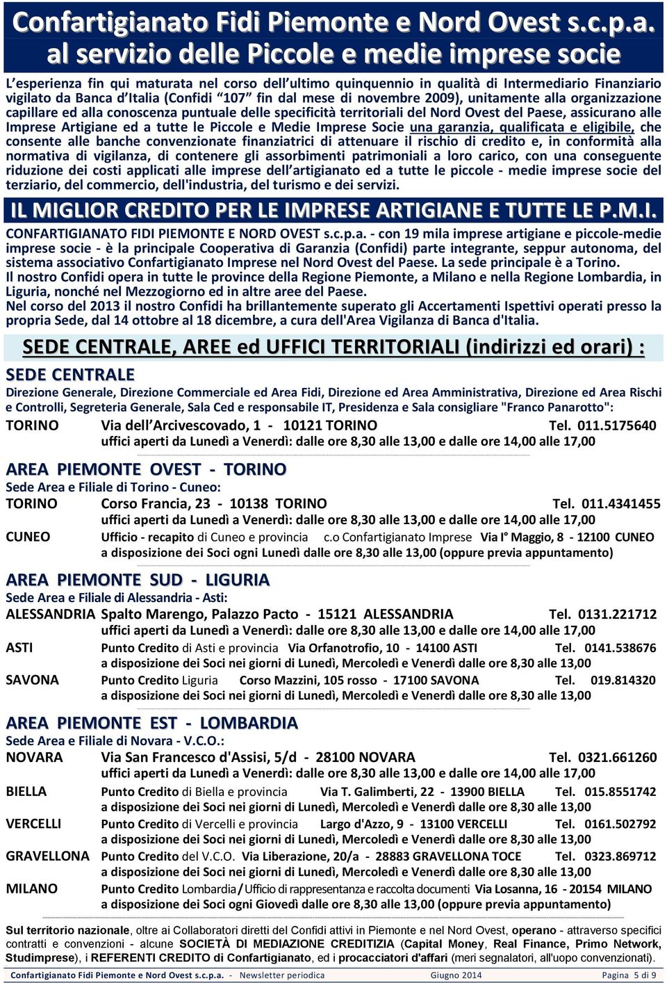 del Paese, assicurano alle Imprese Artigiane ed a tutte le Piccole e Medie Imprese Socie una garanzia, qualificata e eligibile, che consente alle banche convenzionate finanziatrici di attenuare il