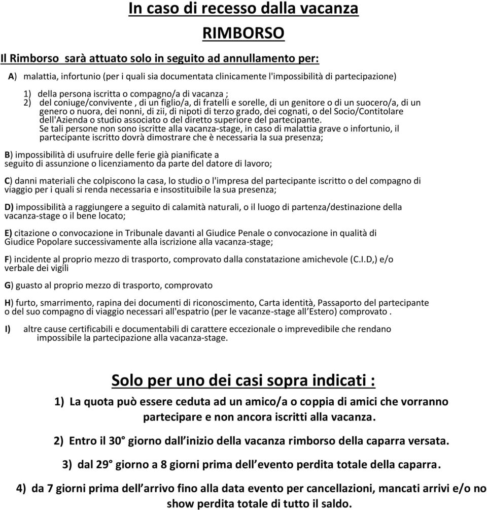 nonni, di zii, di nipoti di terzo grado, dei cognati, o del Socio/Contitolare dell'azienda o studio associato o del diretto superiore del partecipante.