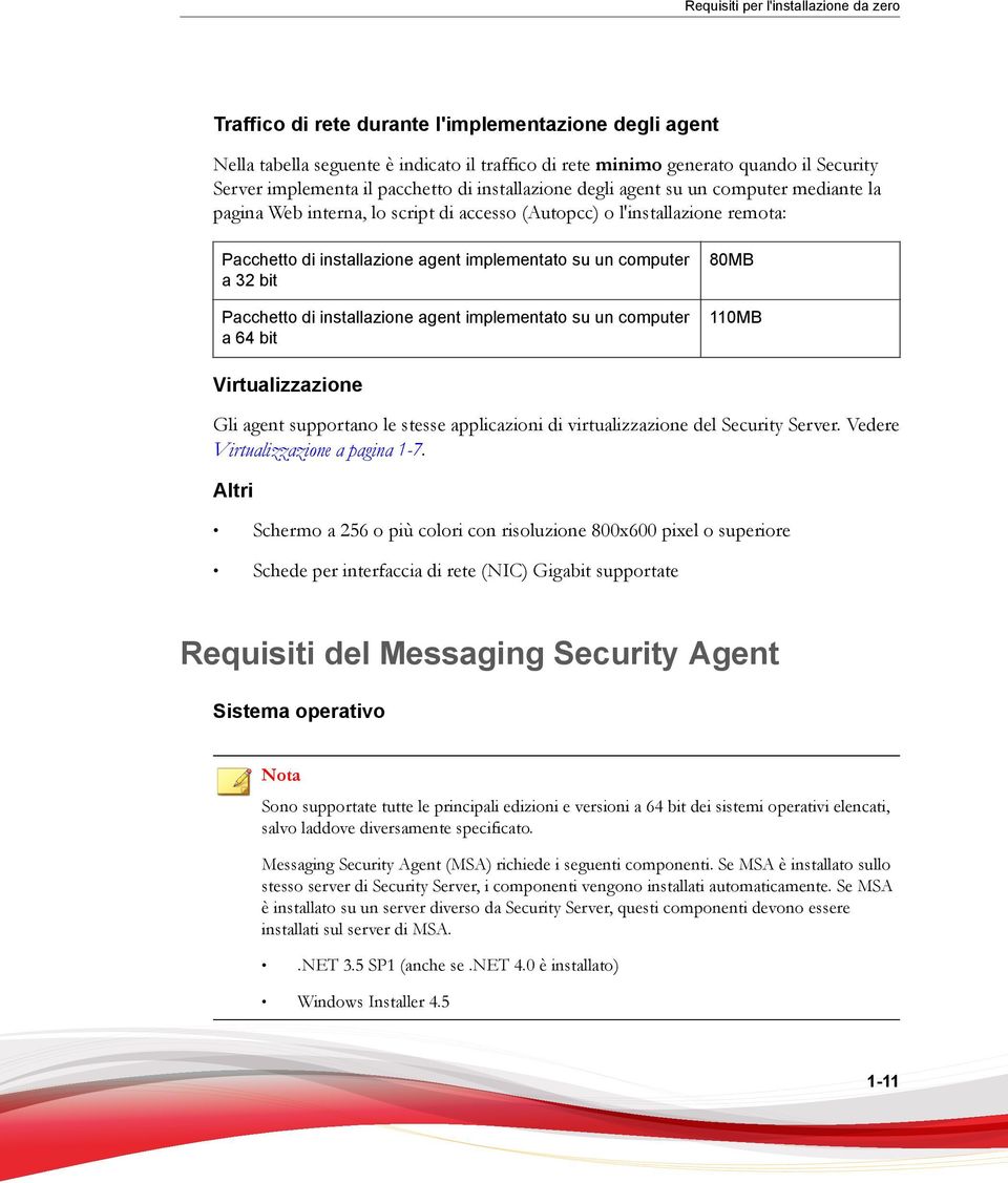 computer a 32 bit Pacchetto di installazione agent implementato su un computer a 64 bit 80MB 110MB Virtualizzazione Gli agent supportano le stesse applicazioni di virtualizzazione del Security Server.