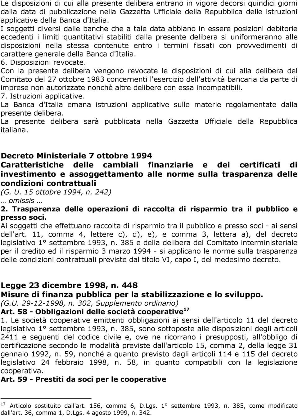 I soggetti diversi dalle banche che a tale data abbiano in essere posizioni debitorie eccedenti i limiti quantitativi stabiliti dalla presente delibera si uniformeranno alle disposizioni nella stessa