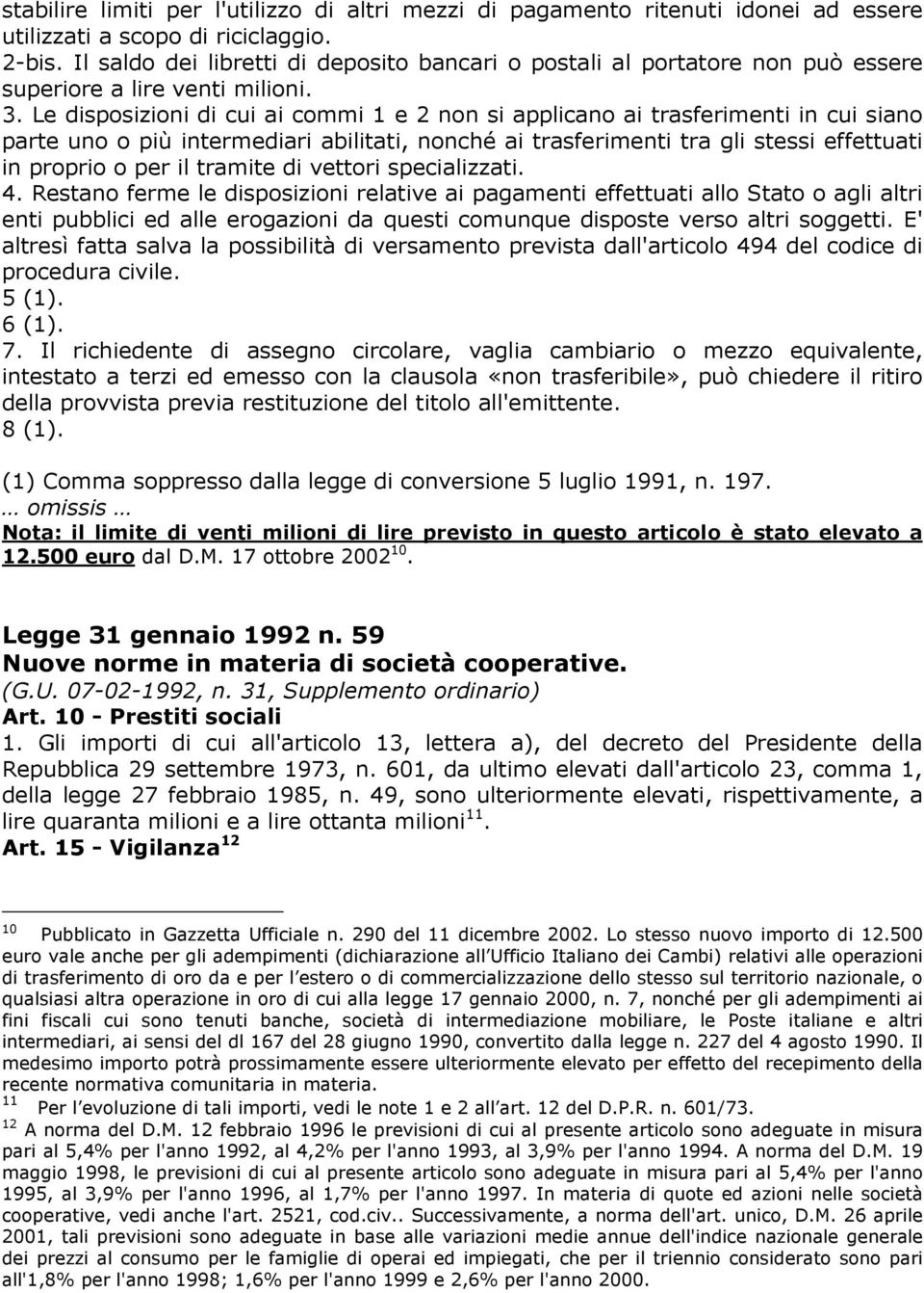 Le disposizioni di cui ai commi 1 e 2 non si applicano ai trasferimenti in cui siano parte uno o più intermediari abilitati, nonché ai trasferimenti tra gli stessi effettuati in proprio o per il