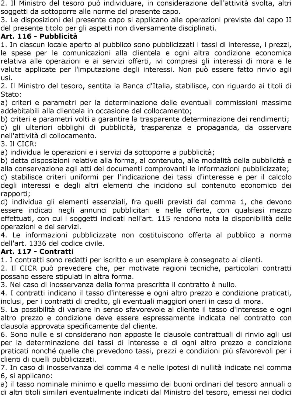 In ciascun locale aperto al pubblico sono pubblicizzati i tassi di interesse, i prezzi, le spese per le comunicazioni alla clientela e ogni altra condizione economica relativa alle operazioni e ai